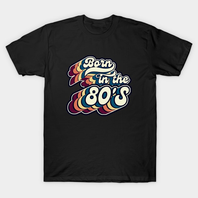 Born In The 80'S-Retro Birthday Gift T-Shirt by FullOnNostalgia